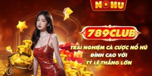 789Club - Trải nghiệm cá cược nổ hũ đỉnh cao với tỷ lệ thắng lớn