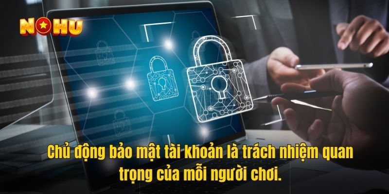 Chủ động bảo mật tài khoản là trách nhiệm quan trọng của mỗi người chơi.