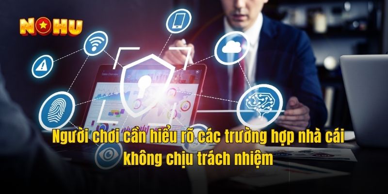 Người chơi cần hiểu rõ các trường hợp nhà cái không chịu trách nhiệm