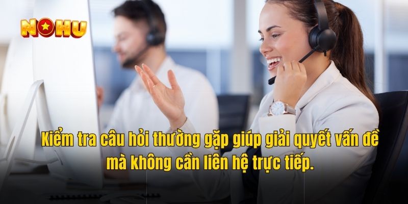 Kiểm tra câu hỏi thường gặp giúp giải quyết vấn đề mà không cần liên hệ trực tiếp.