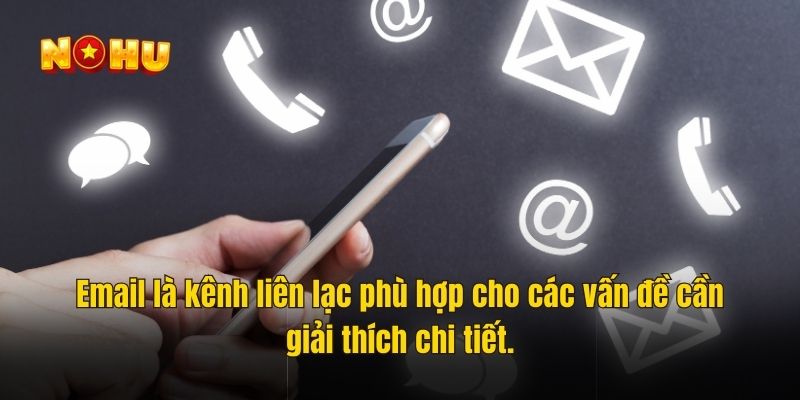 Email là kênh liên lạc phù hợp cho các vấn đề cần giải thích chi tiết.