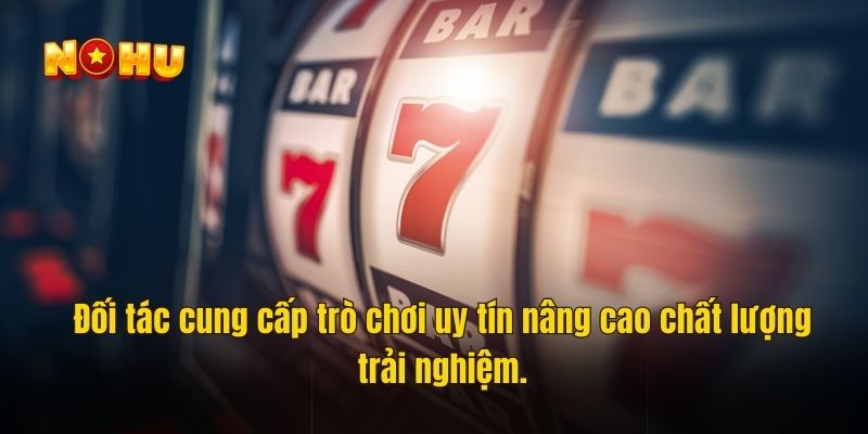 Đối tác cung cấp trò chơi uy tín nâng cao chất lượng trải nghiệm.