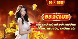 B52Club - Sân chơi nổ hũ đổi thưởng uy tín, siêu tốc, không lỗi