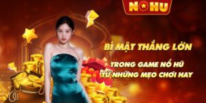 Bí mật thắng lớn trong game nổ hũ từ những chiến thuật hay