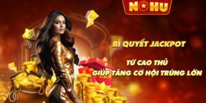 Bí quyết jackpot từ cao thủ giúp tăng cơ hội trúng lớn