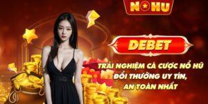 DEBET - Trải nghiệm cá cược nổ hũ đổi thưởng uy tín, an toàn nhất