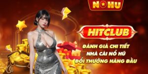 Hitclub - Đánh giá chi tiết nhà cái nổ hũ đổi thưởng hàng đầu