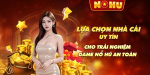 Lựa chọn nhà cái uy tín cho trải nghiệm game nổ hũ an toàn