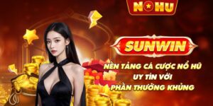 Sunwin - Nền tảng cá cược nổ hũ uy tín với phần thưởng khủng