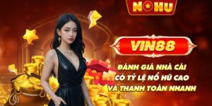 VIN88 - Đánh giá nhà cái có tỷ lệ nổ hũ cao và thanh toán nhanh