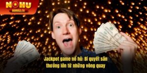 Jackpot Game Nổ Hũ: Bí Quyết Săn Thưởng Lớn Từ Những Vòng Quay