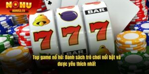 Top Game Nổ Hũ: Danh Sách Trò Chơi Nổi Bật Và Được Yêu Thích Nhất